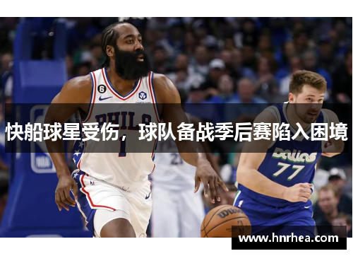 快船球星受伤，球队备战季后赛陷入困境