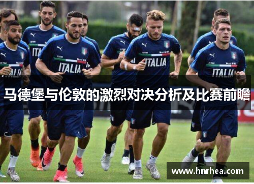 马德堡与伦敦的激烈对决分析及比赛前瞻